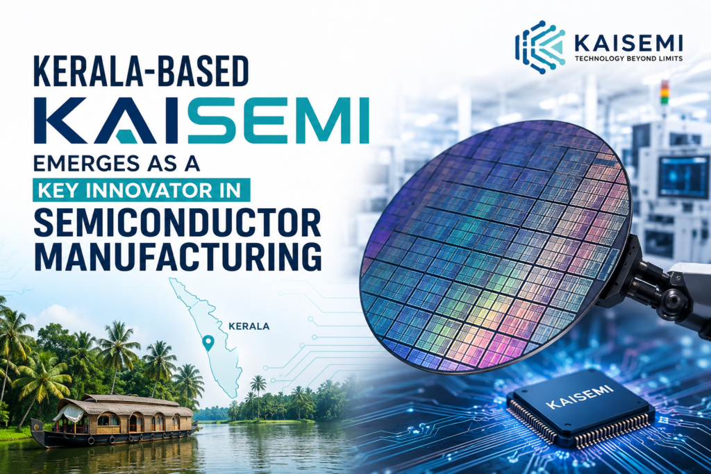 Kerala-Based KaiSemi Emerges as a Key Innovator in Semiconductor Manufacturing