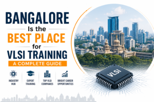 Bangalore Is the Best Place for VLSI Training — A Complete Guide