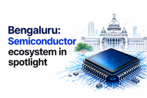 Bengaluru: Semiconductor Ecosystem in Spotlight