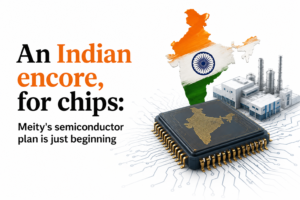 An Indian Encore, for Chips: Meity's Semiconductor Plan Is Just Beginning
